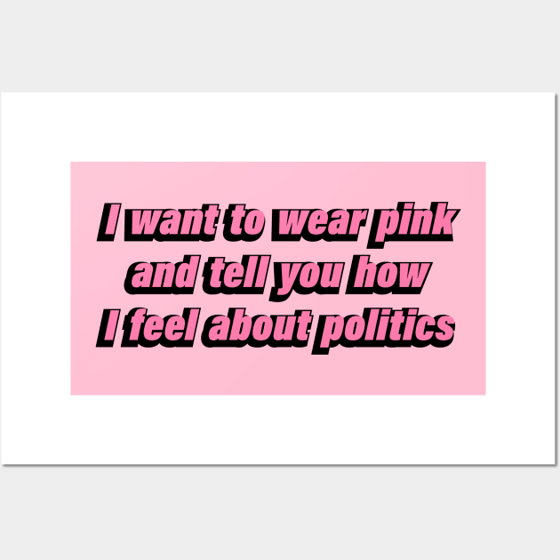 I want to wear pink and tell you how I feel about politics Wall Art by D1FF3R3NT